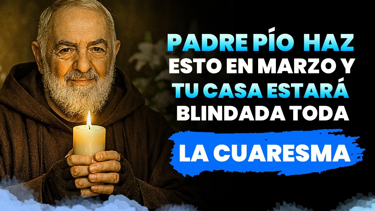 PADRE PÍO | Haz Esto en Marzo y Tu Casa Estará Blindada Toda la Cuaresma