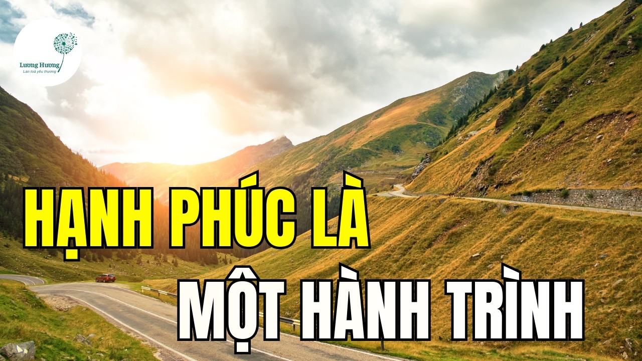 HẠNH PHÚC KHÔNG PHẢI ĐÍCH ĐẾN MÀ LÀ MỘT HÀNH TRÌNH