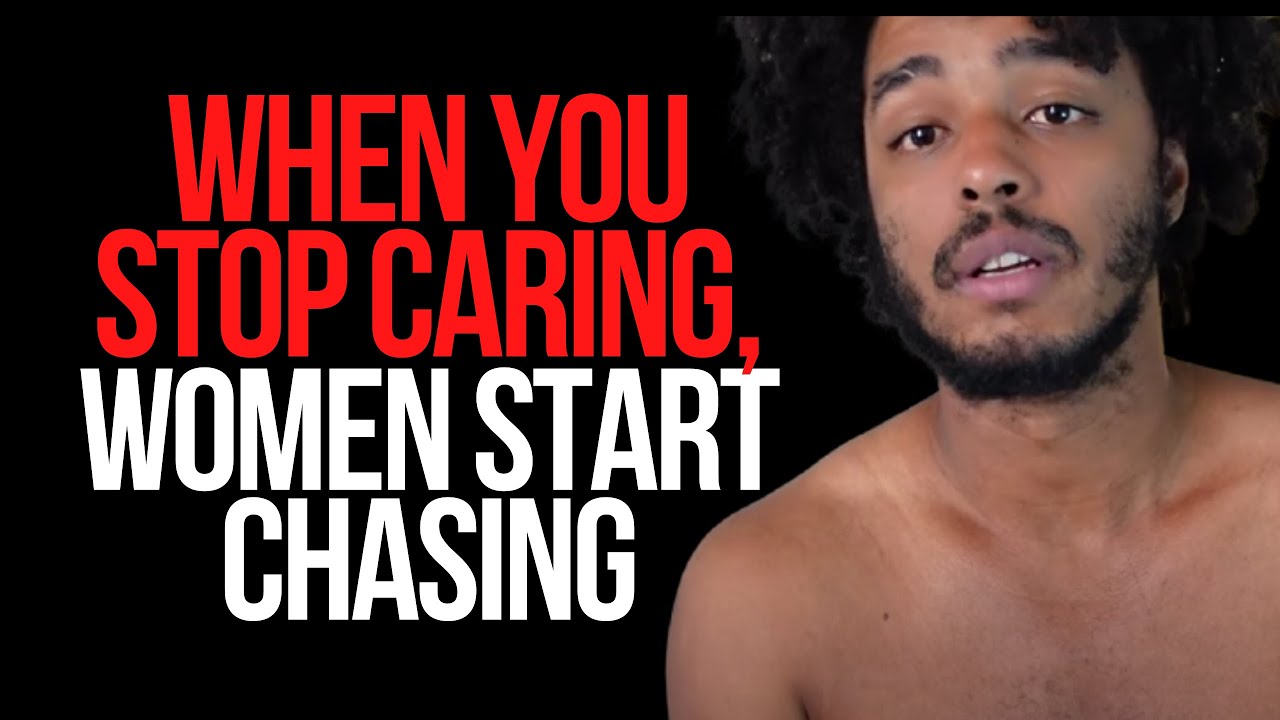 When You Stop Caring, Women Start Chasing