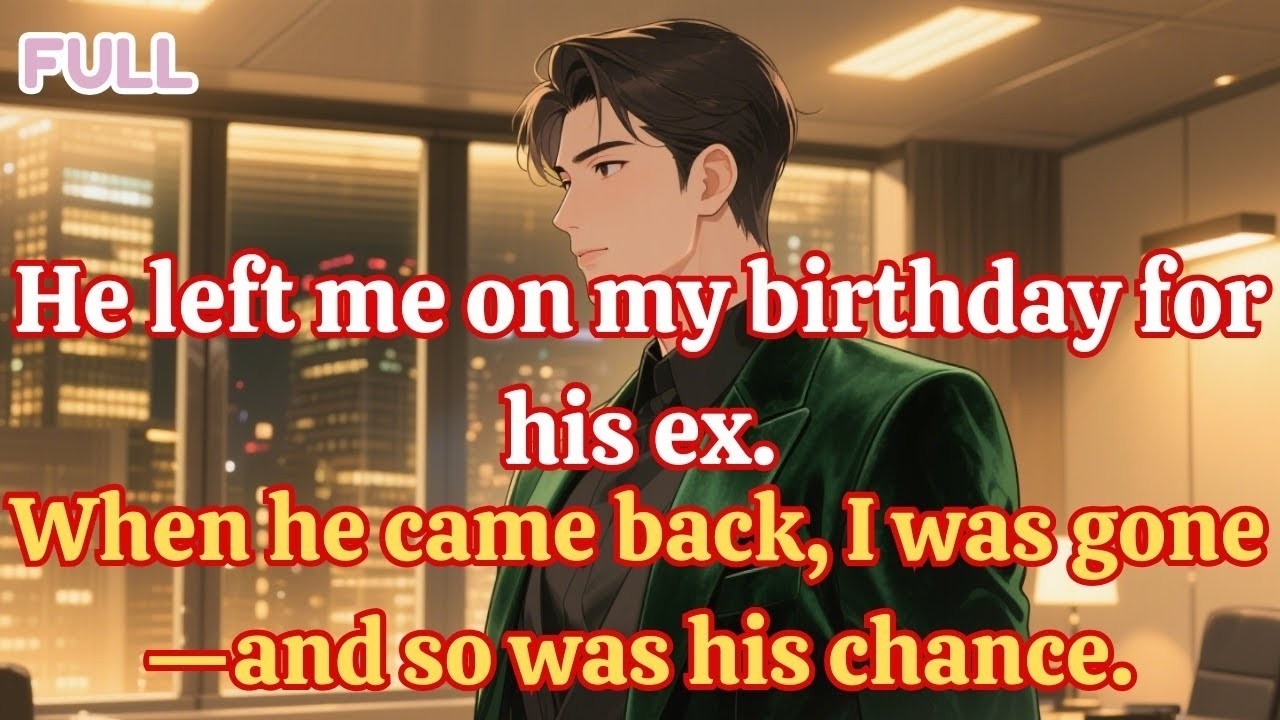 “He left me on my birthday for his ex  When he came back, I was gone—and so was his chance ”
