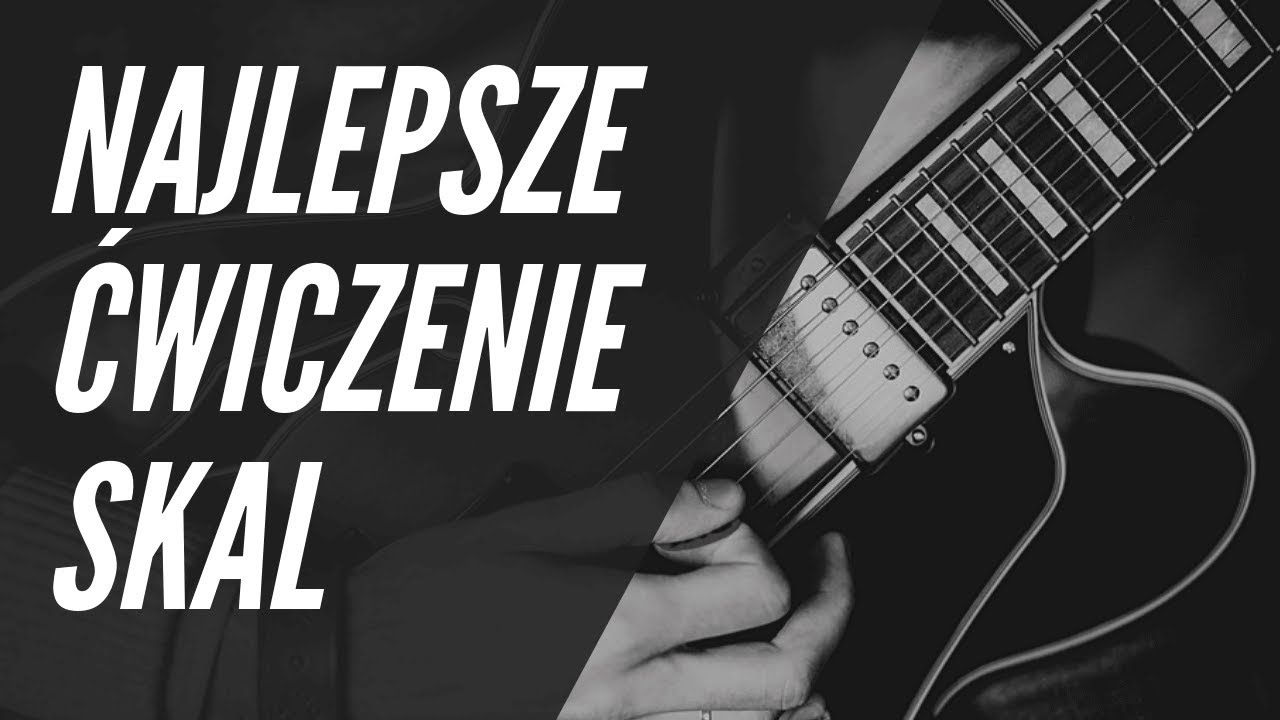 Najlepsze ćwiczenie skal (jak przenosić muzykę z głowy na gryf)