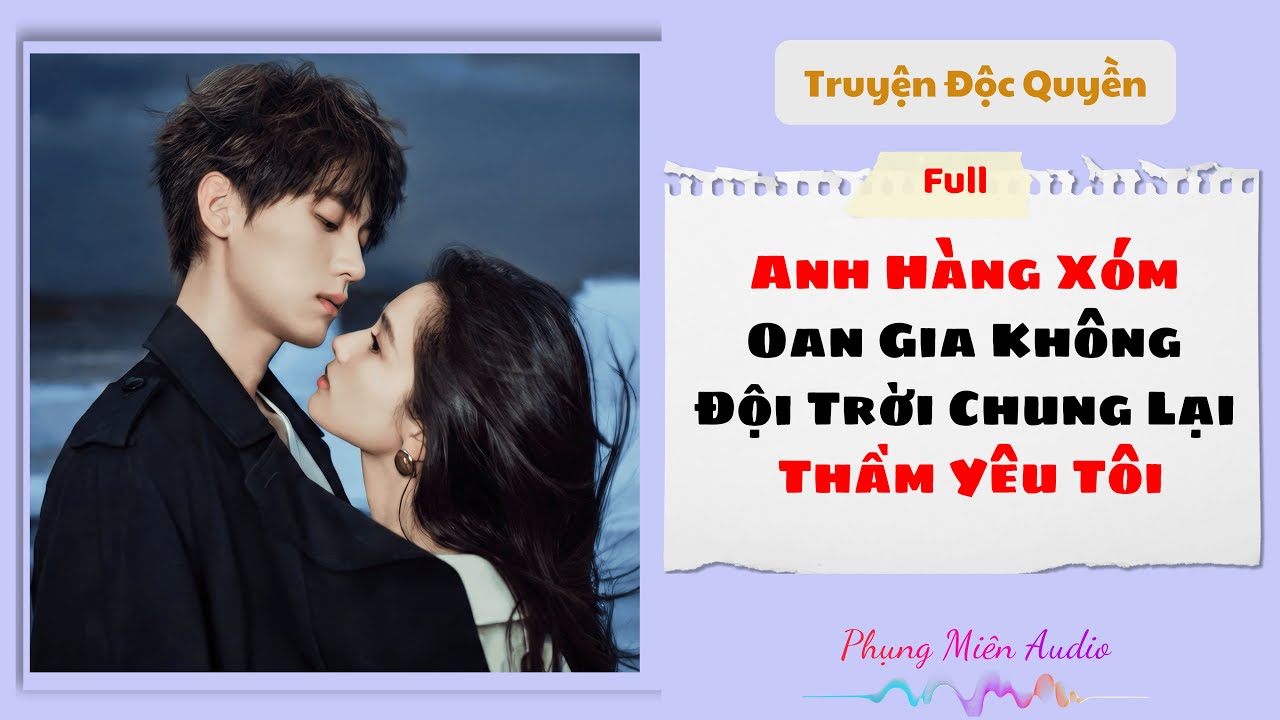 [Truyện Audio] | Hàng Xóm Oan Gia Không Đội Trời Chung Lại Thầm Yêu Tôi Phụng Miên Audio#truyenaudio