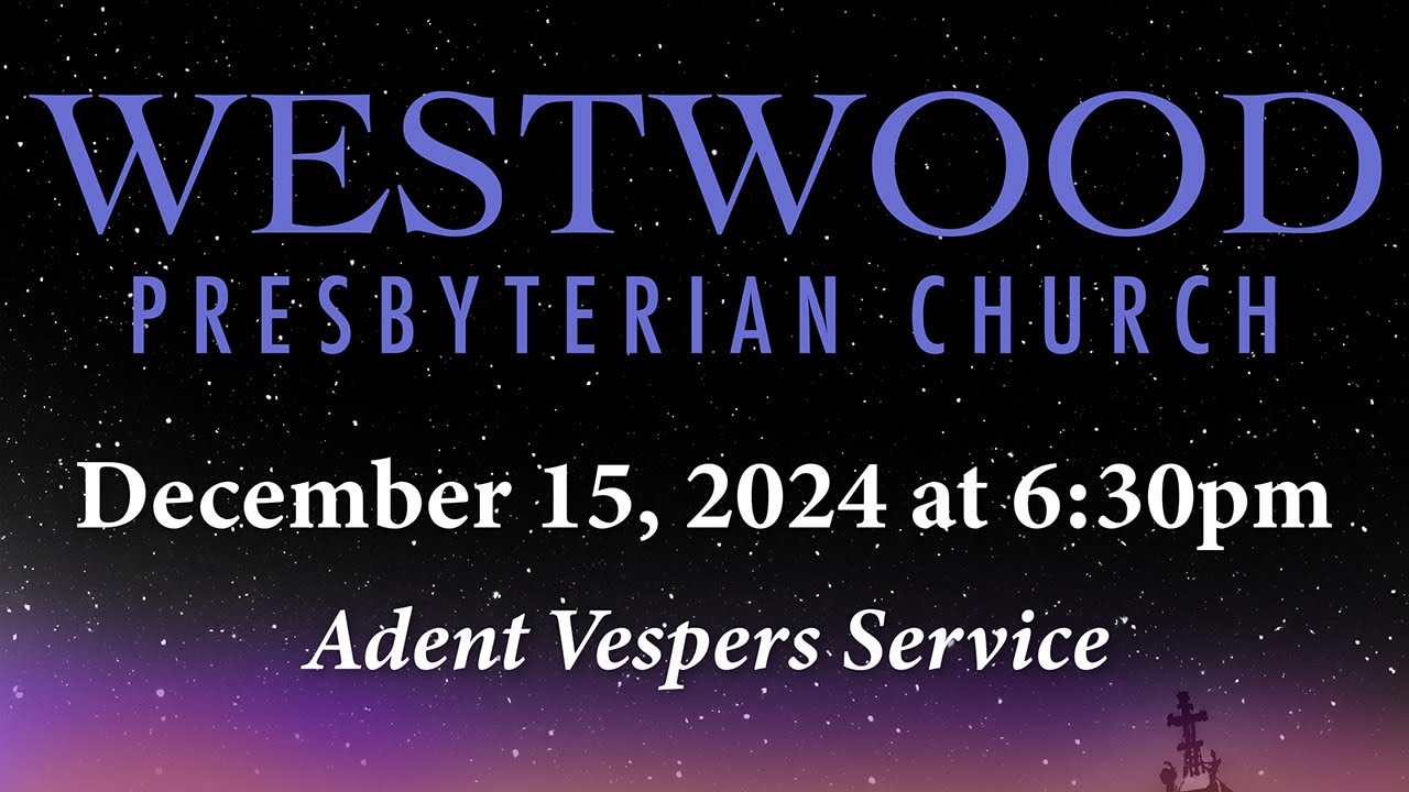 ADVENT VESPERS SERVICE - (12/15/24) LIVESTREAM Service // Westwood Presbyterian Church