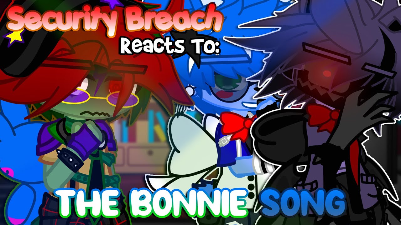 Security Breach Reacts To: “The BONNIE SONG” | FNaF | Gacha Club/Plus