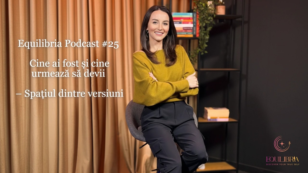 Equilibria Podcast #25 – Cine ai fost și cine urmează să devii - Spațiul dintre versiuni