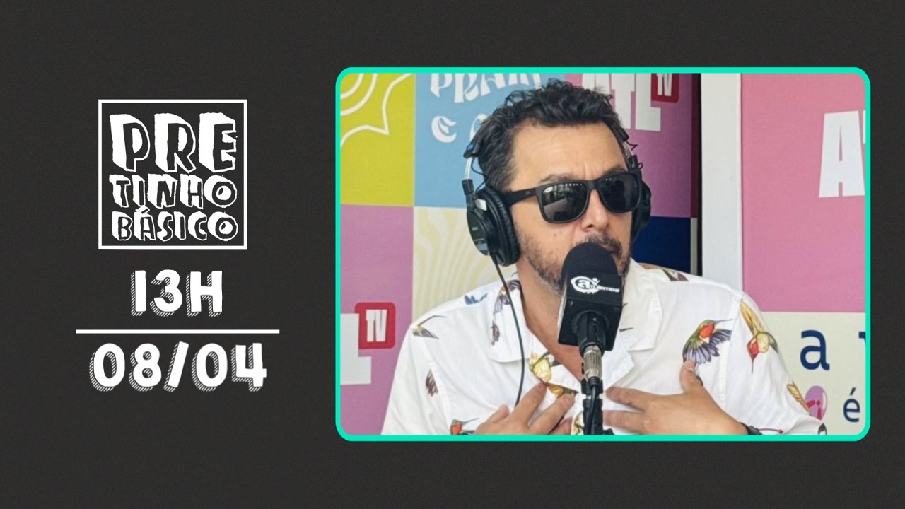 PRETINHO B&Aacute;SICO 13H AO VIVO | ATL TV | 08/04
