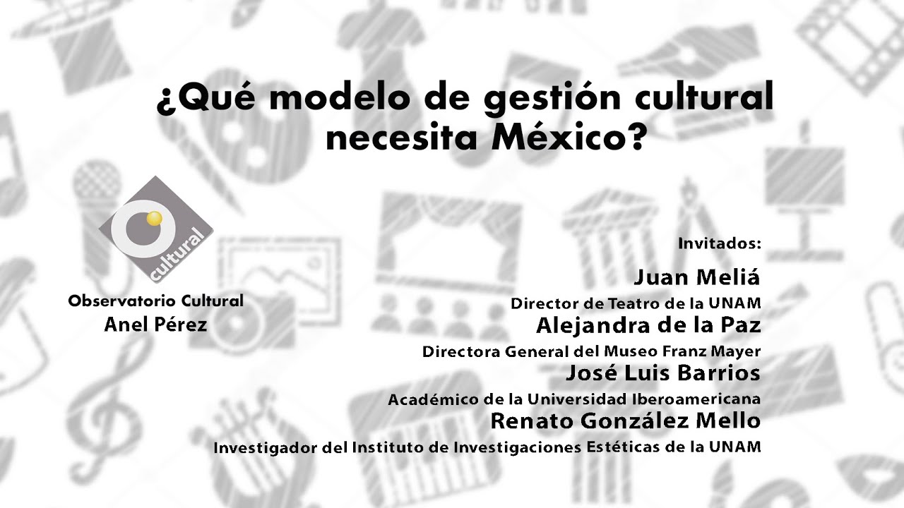 ¿Qué modelo de gestión cultural necesita México? Observatorio Cultural
