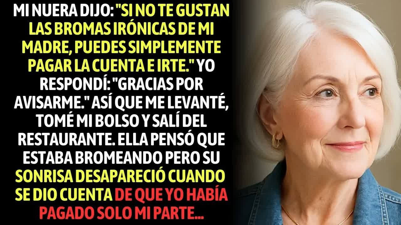 Mi Nuera Dijo： ＂Si No Te Gustan Las Bromas Irónicas De Mi Madre, Puedes Pagar La Cuenta E Irte...＂