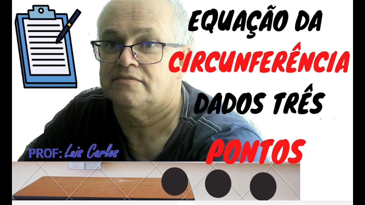 EQUAÇÃO  DA CIRCUNFERÊNCIA DADOS TRÊS PONTOS