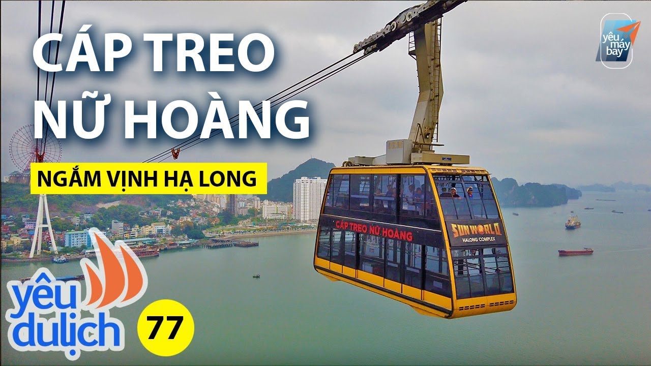 YDL #77: Thử đi cáp treo Nữ Hoàng ngắm vịnh Hạ Long xem có gì hay? | Yêu Máy Bay