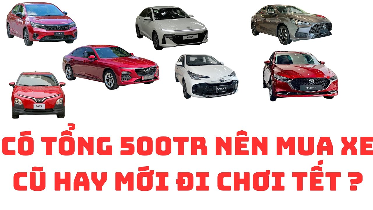 Có tổng 500tr nên mua xe cũ hay xe mới đi chơi tết ? #oto