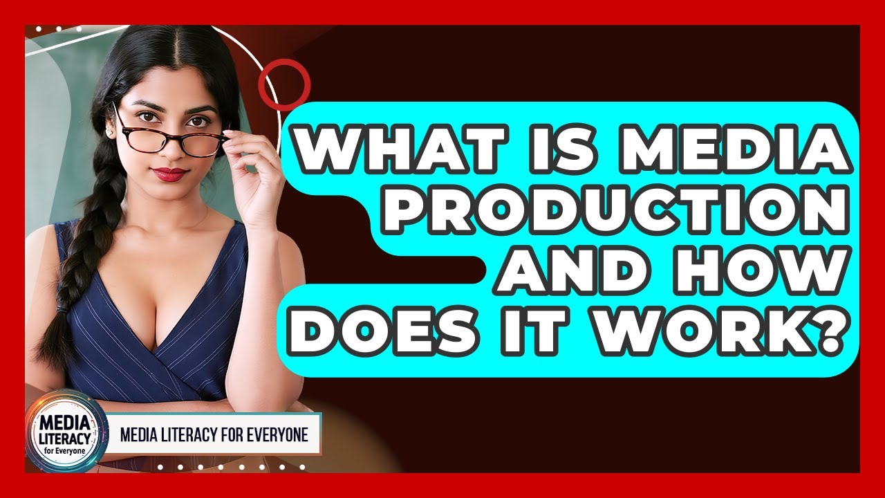 What Is Media Production And How Does It Work? - Media Literacy For Everyone