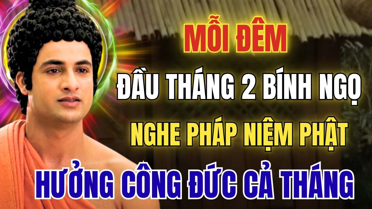 Mỗi Đ&ecirc;m Đầu Th&aacute;ng 2 &Acirc;m Lịch, Nghe Ph&aacute;p Niệm Phật- Để Hưởng C&ocirc;ng Đức Cả Th&aacute;ng