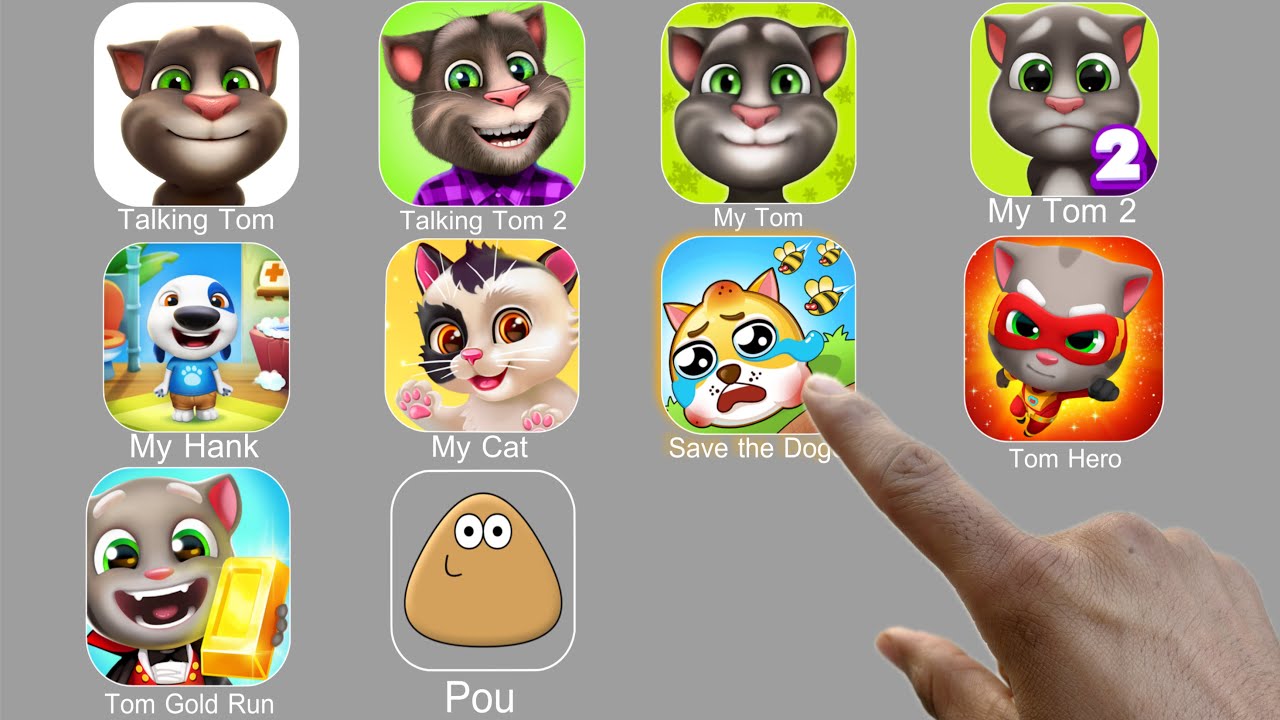 Talking Tom,Talking Tom 2,My Tom,My Tom 2,My Hank,My Cat,Save the Doge,Tom Hero,Tom Gold Run,Pou