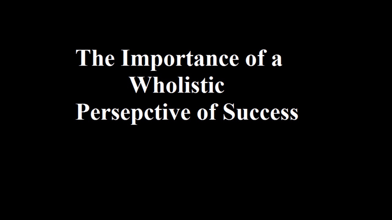 The Importance of a Wholistic Perspective of Success