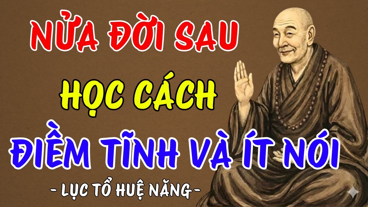 LỤC TỔ HUỆ NĂNG : Nửa đời sau học cách điềm tĩnh và ít nói, bí quyết để tâm an lạc, nên nghe 1 lần