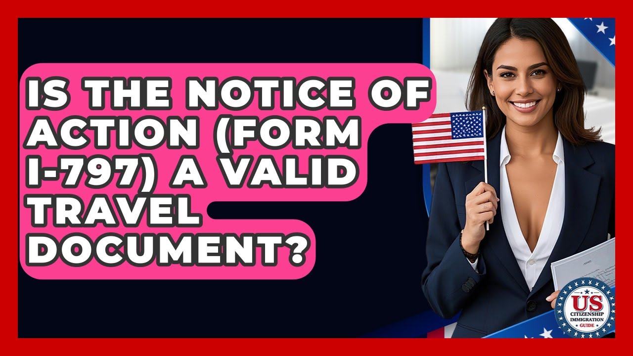 Is The Notice Of Action (Form I-797) A Valid Travel Document? - US Citizenship Immigration Guide