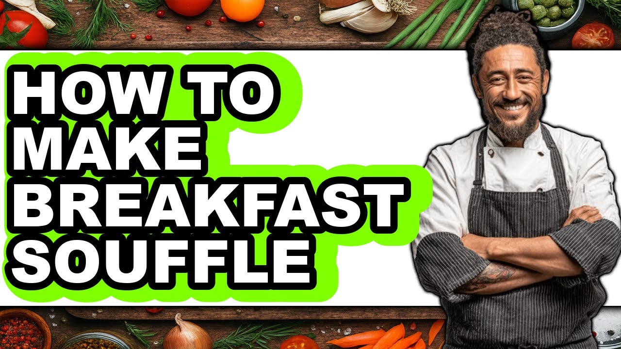 How To Make Breakfast Souffl&eacute; - Full Guide