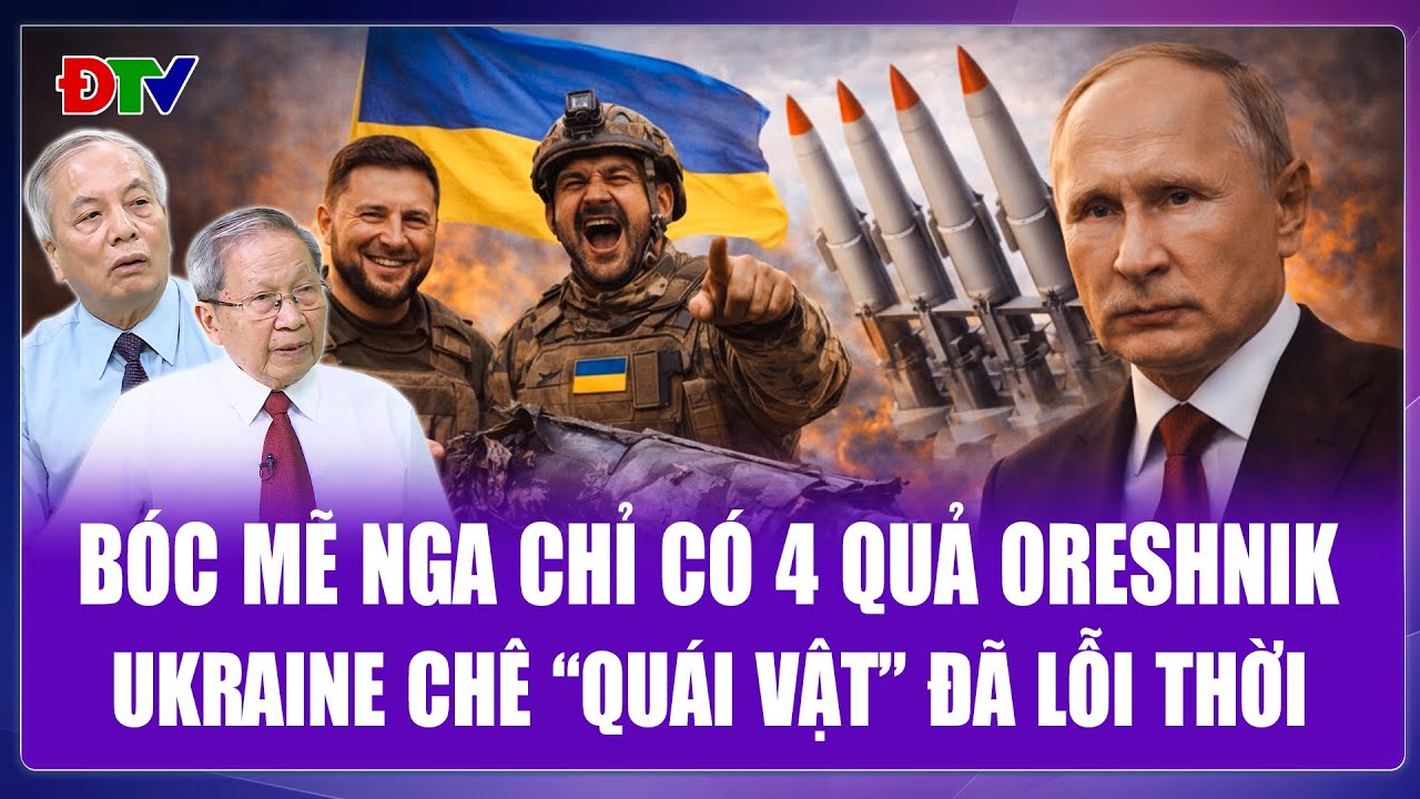 TIÊU ĐIỂM QUỐC TẾ: Ukraine tự đắc bắt bài vũ khí “bất khả chiến bại” Oreshnik của Nga - chỉ có 4 quả