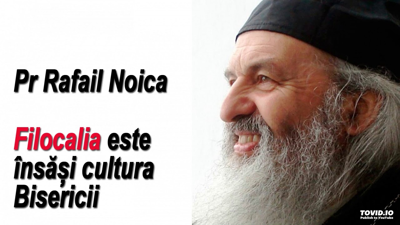 Pr Rafail Noica - Filocalia este însăși cultura Bisericii