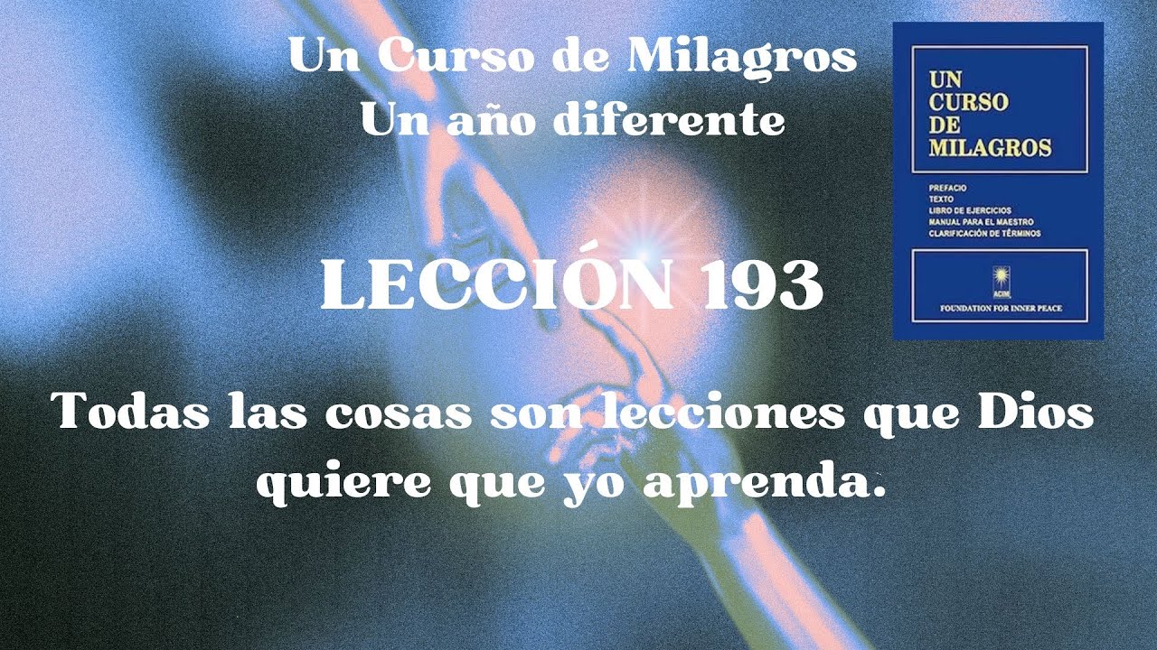 UCDM Lección 193. Todas las cosas son lecciones que Dios quiere que yo aprenda