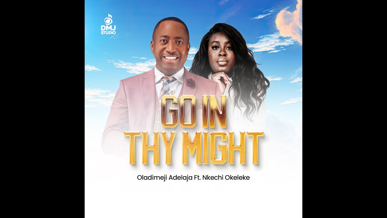 GO IN THY MIGHT (GO GO GO) - OLADIMEJI ADELAJA feat NKECHI OKELEKE #oladimejiadelaja #nkechiokeleke