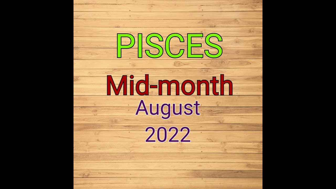PISCES mid month August 2022