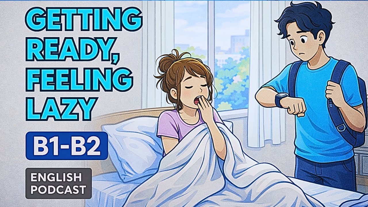 Getting Ready, Feeling Lazy| Learn Useful Phrases and Real Conversations for B1–B2 Learners