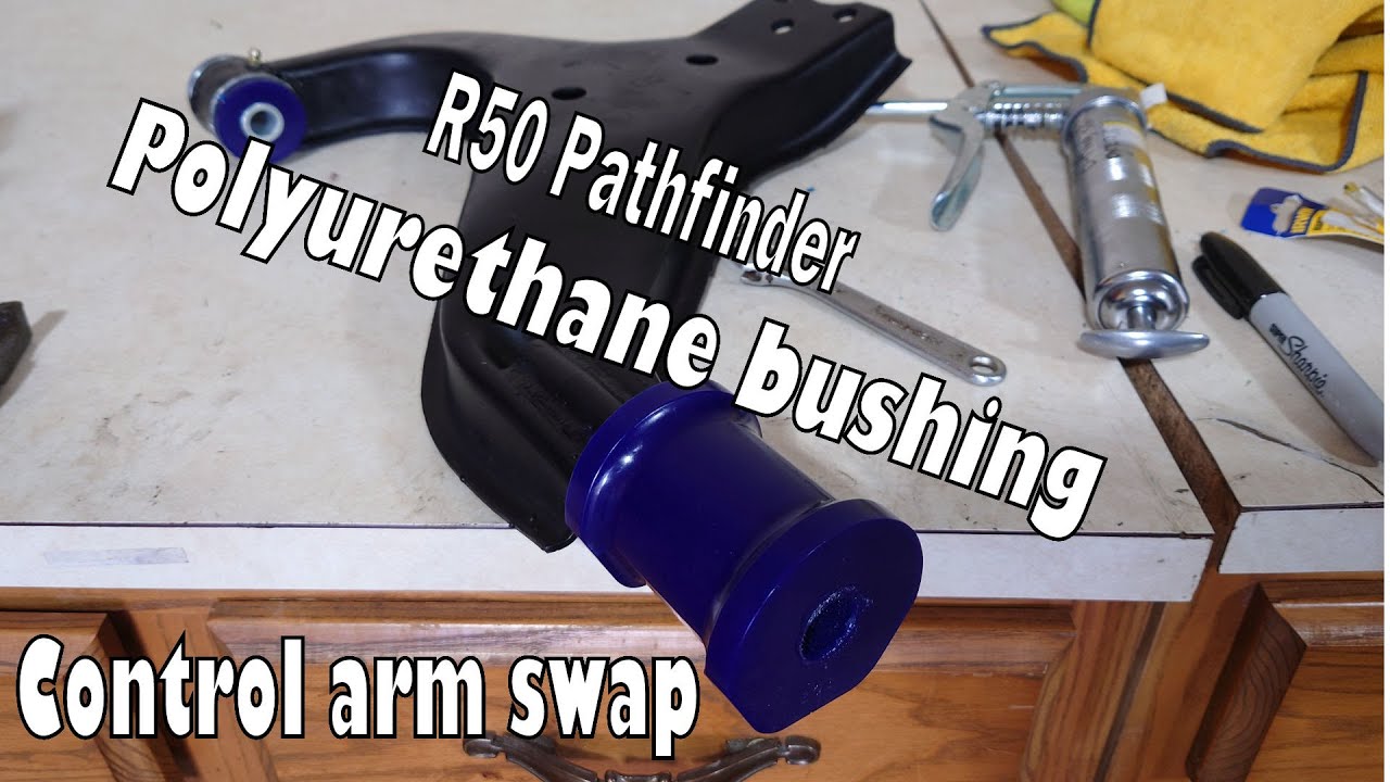 Polyurethane bushing & control arm swap - R50 Pathfinder