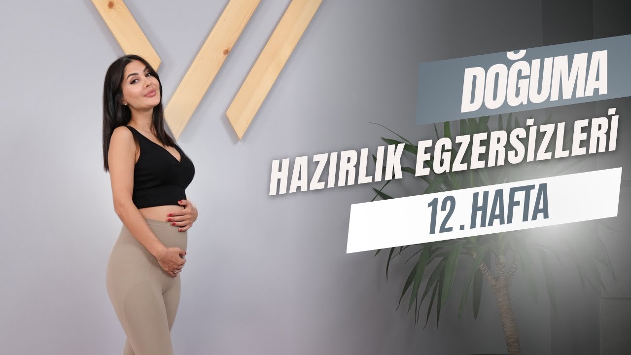 DOĞUMA HAZIRLIK EGZERSİZLERİ 12.HAFTA