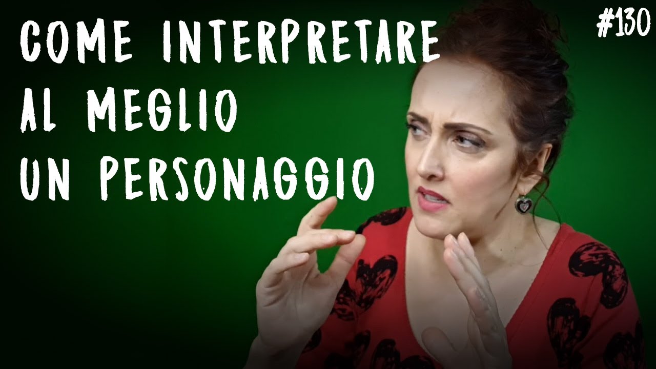 COME INTERPRETARE AL MEGLIO UN PERSONAGGIO | Lezione di recitazione #130