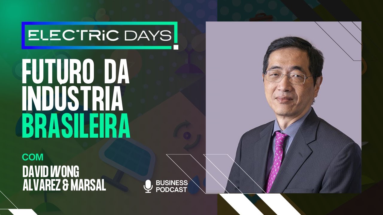ELECTRIC DAYS 13: ALVAREZ & MARSAL - O FUTURO DA INDÚSTRIA BRASILEIRA COM DAVID WONG