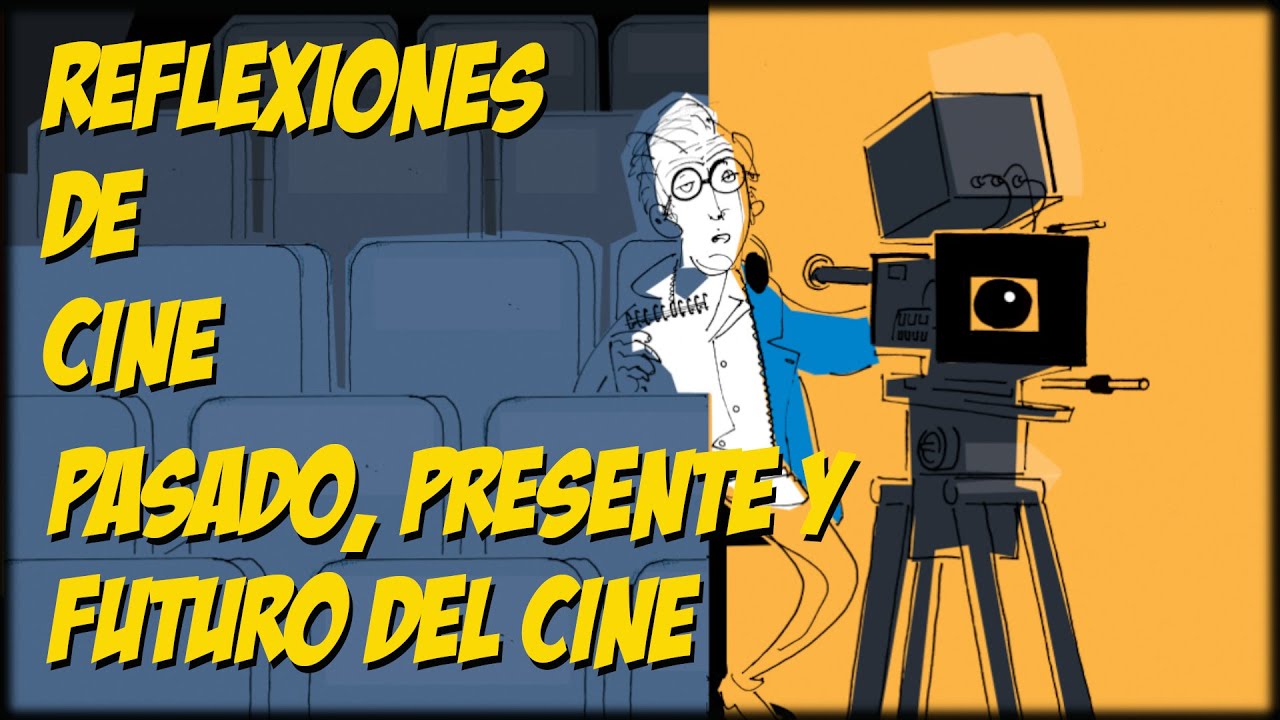 REFLEXIONES DE CINE: PASADO, PRESENTE Y FUTURO DEL CINE.