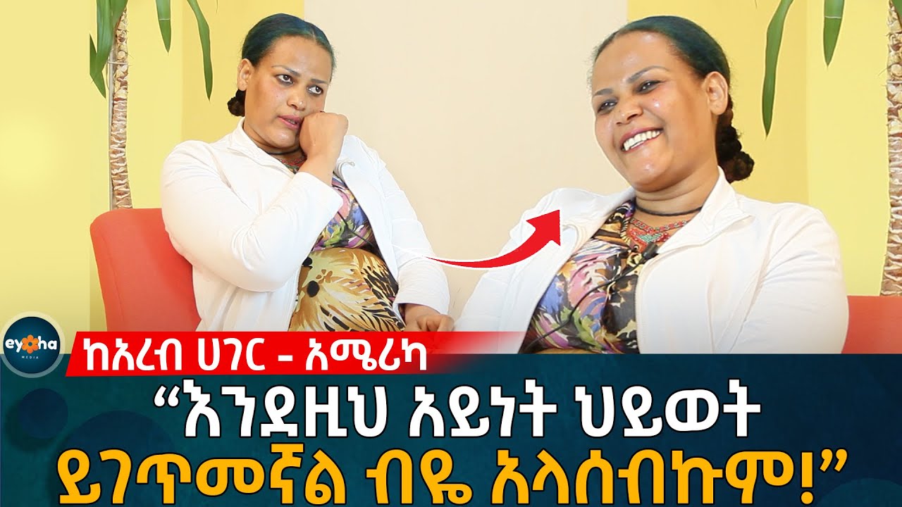 ከአረብ ሀገር እስከ አሜሪካ! ''እንደዚህ አይነት ህይወት ይገጥመኛል ብዬ አላሰብኩም!