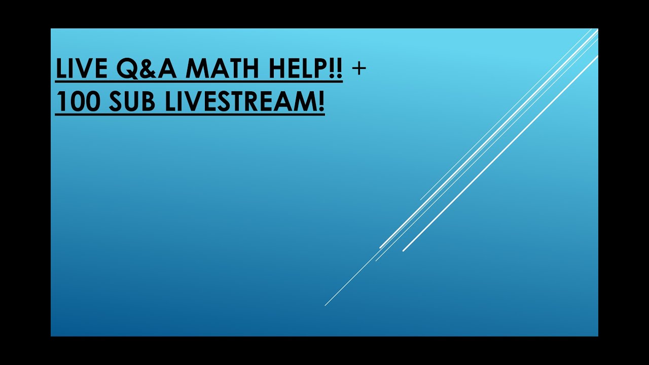 Q&A LIVESTREAM (MATH TUTORING) & 100 SUB LIVESTREAM!!