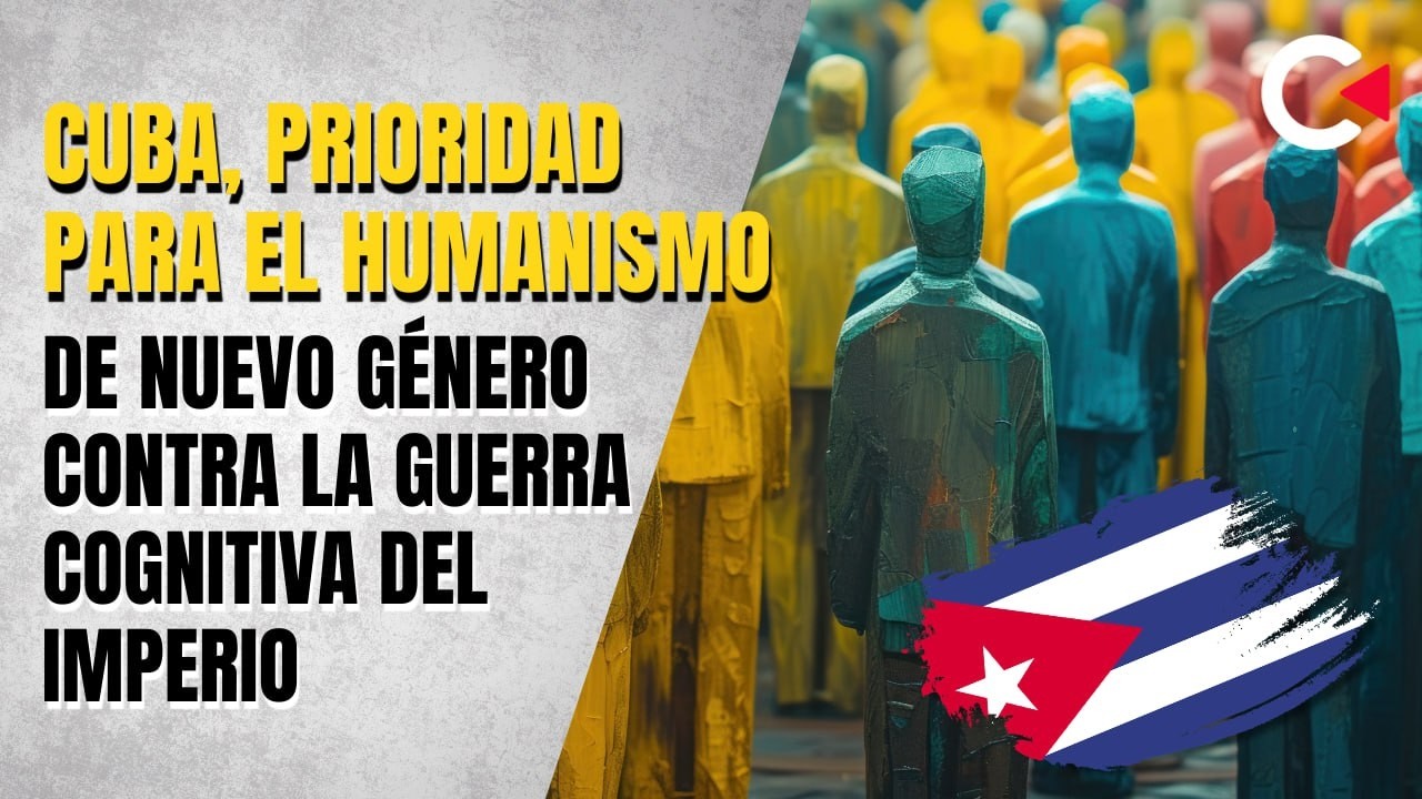 #Cuba, prioridad para el humanismo de nuevo género contra la #GuerraCognitiva del imperio   #opinion