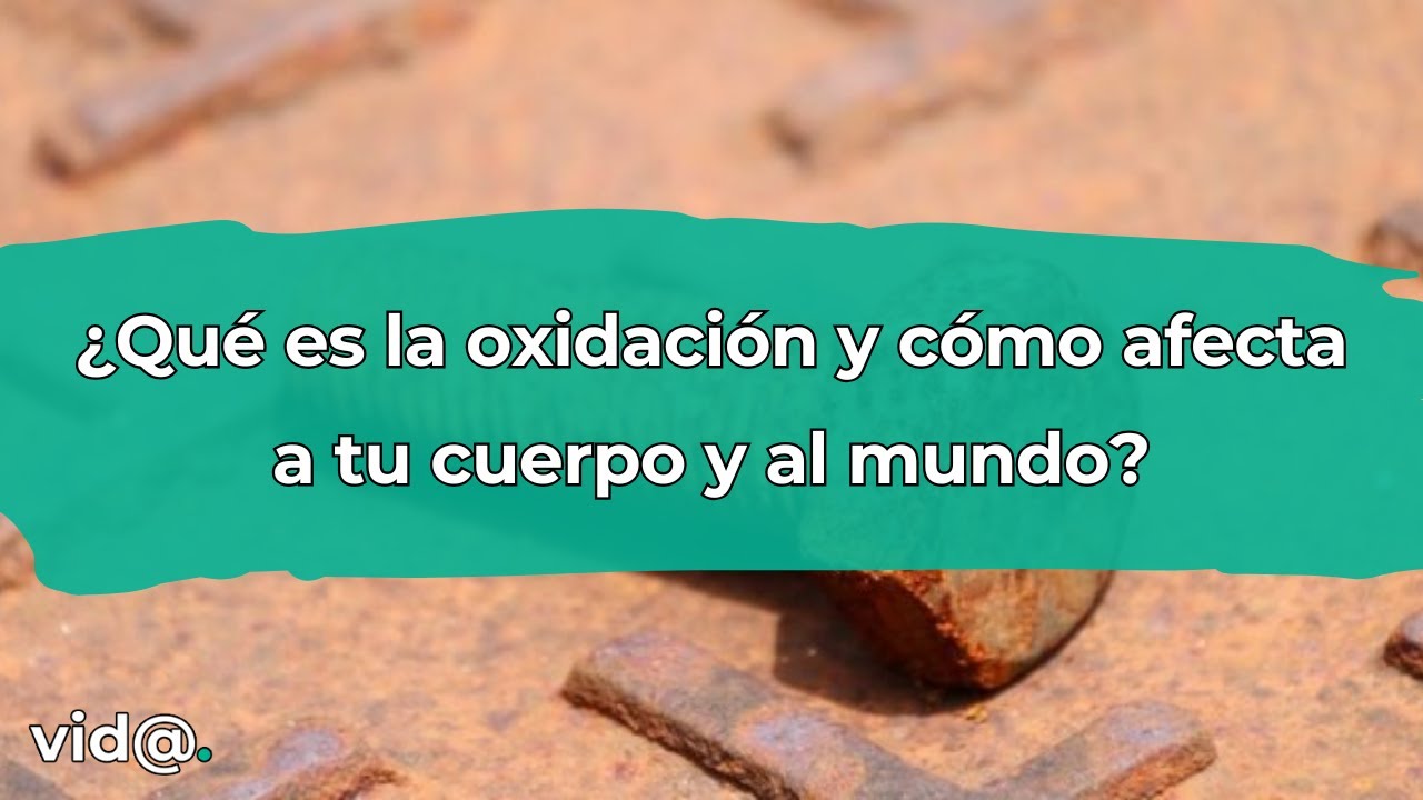 &iquest;Qu&eacute; es la oxidaci&oacute;n y c&oacute;mo afecta a tu cuerpo y al mundo?#vidatv #oxidacion