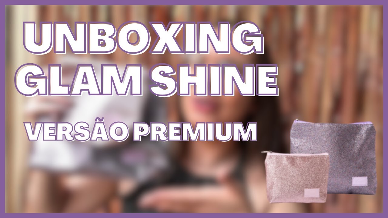 Unboxing Glam Shine | Versão Premium | Dezembro 2025