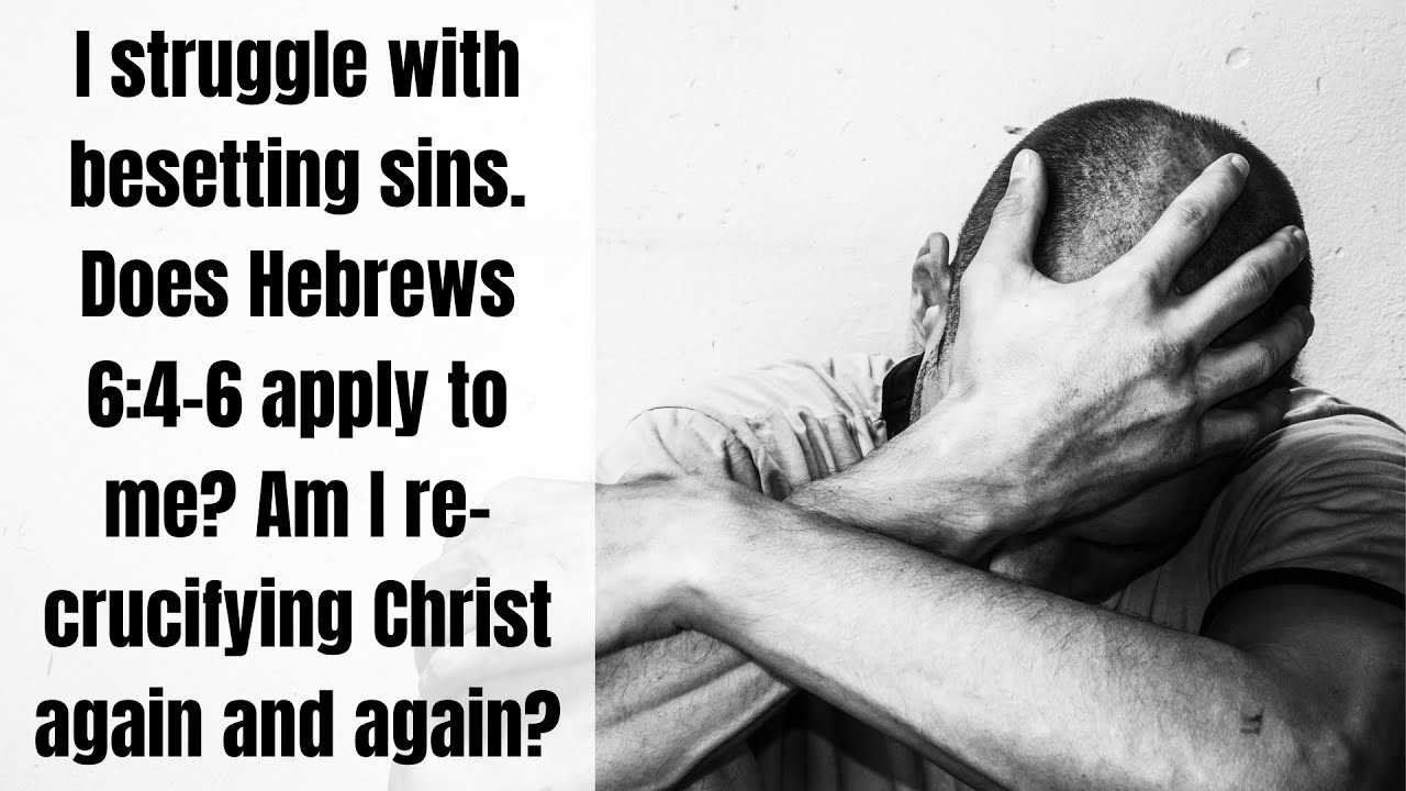 Since I am Struggling with Besetting Sins, Does Hebrews 6:4-6 Apply to Me?