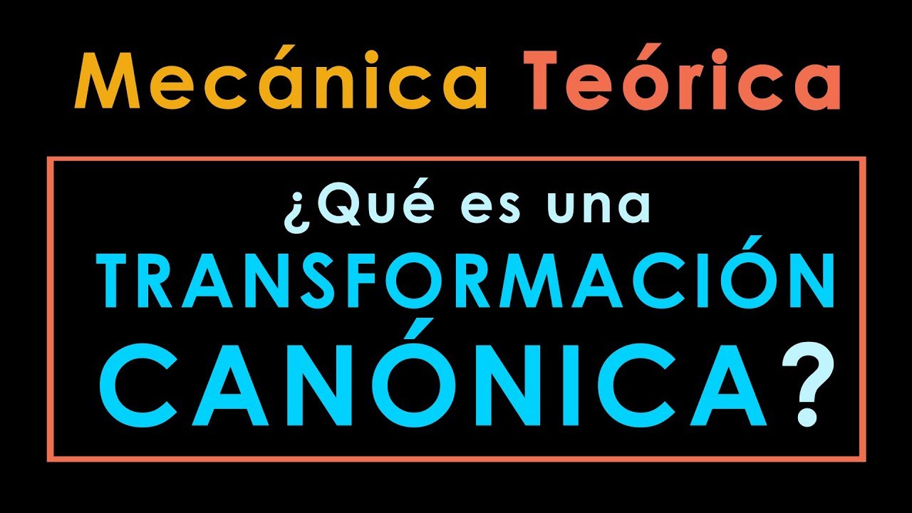 18 - Mecánica Teórica [¿Qué es una Transformación Canónica?]