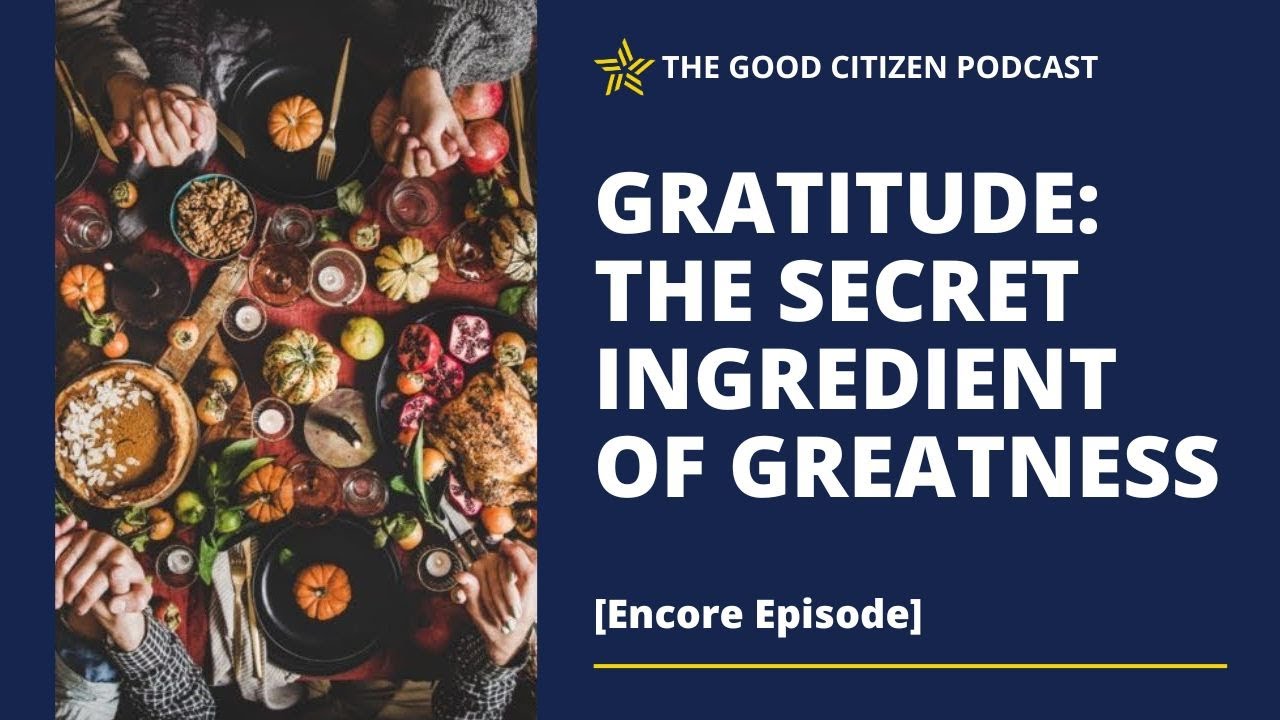 Gratitude: The Secret Ingredient of Greatness [Encore] | The Good Citizen Podcast #403