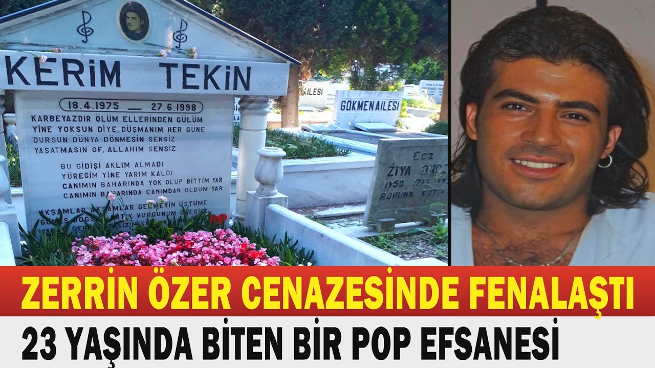 KERİM TEKİN; 23 Yaşında Biten Acı Bir Şöhret Hikayesi.   ZERRİN ÖZER CENAZEDE FENALAŞTI...
