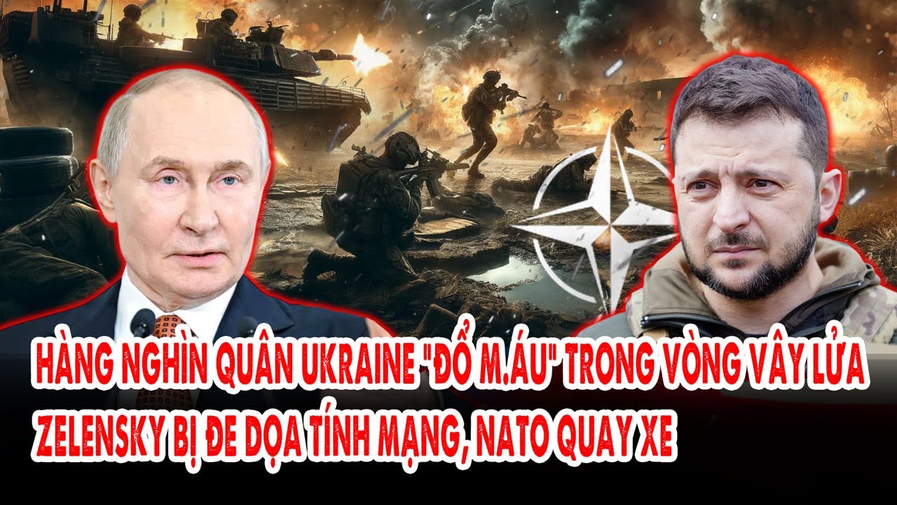 Hàng nghìn quân Ukraine “đổ m.áu” trong vòng vây lửa: Zelensky bị đe dọa tính mạng, NATO quay xe