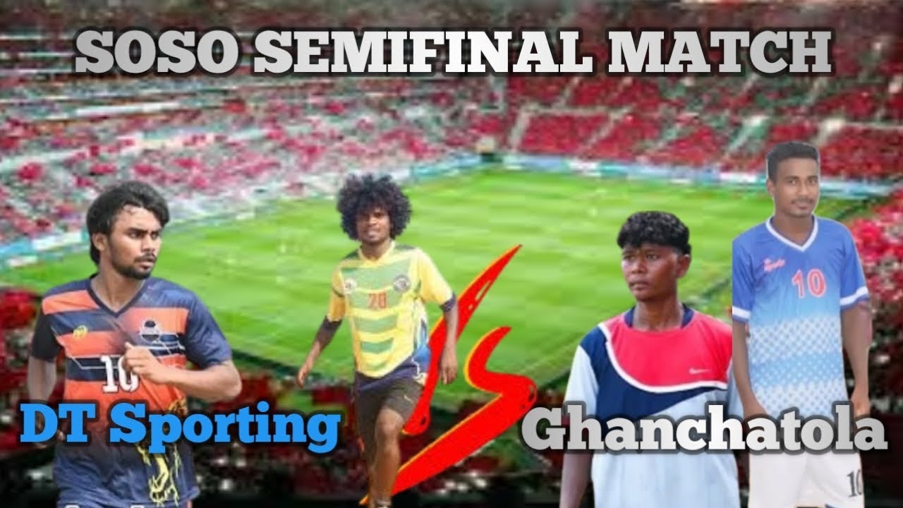 Soso Semifinal Match DT Sporting vs Ghanchatola