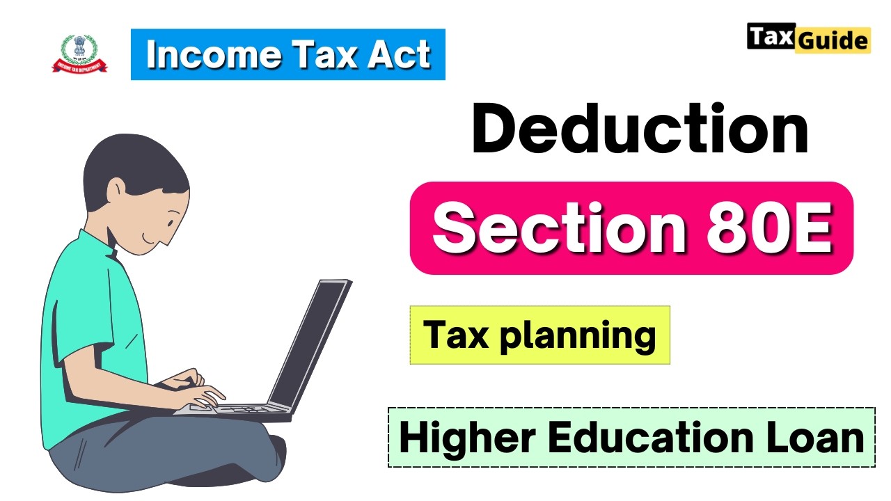 Section 80E of Income Tax Act 2024 | Deduction under section 80E | Higher Education Loan Tax Benefit