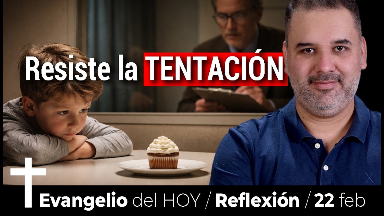 Si No Controlas tus Tentaciones, Ellas Controlarán tu Futuro. Evangelio de HOY, 22 de Febrero.