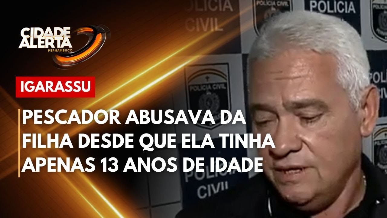 Pescador abusava da filha desde que ela tinha apenas 13 anos de idade