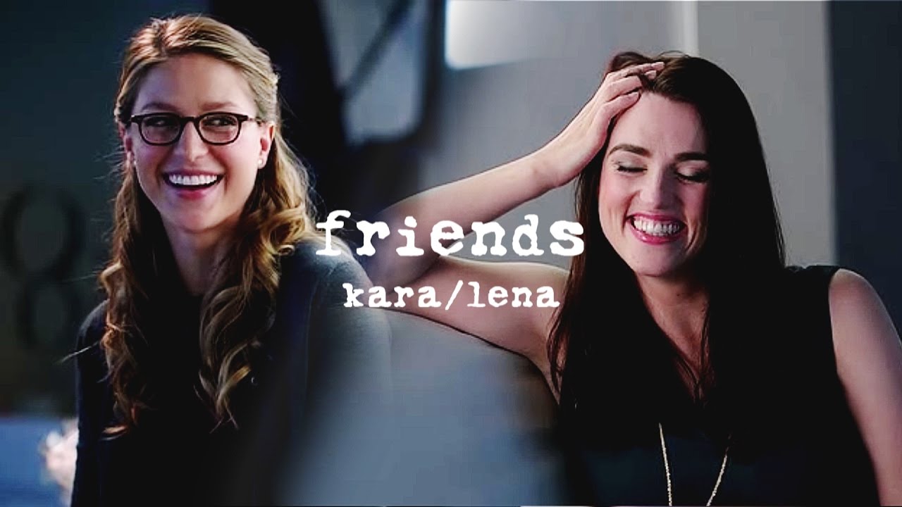 'friends' | kara/lena