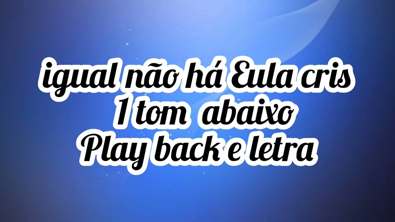Igual não há Eula Cris letra e Play Back 1 tom abaixo