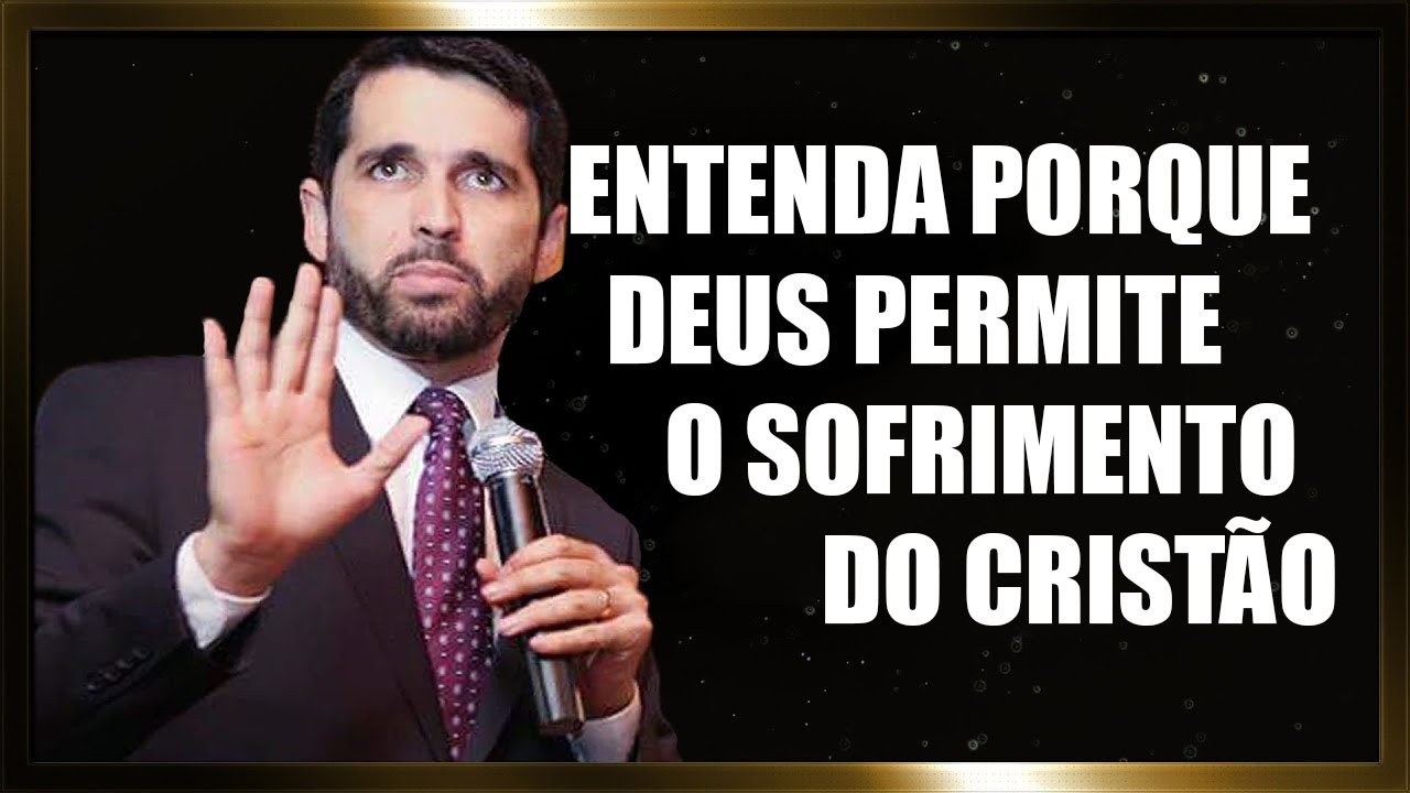 Entenda porque Deus Permite o Sofrimento do Cristão - Paulo Junior